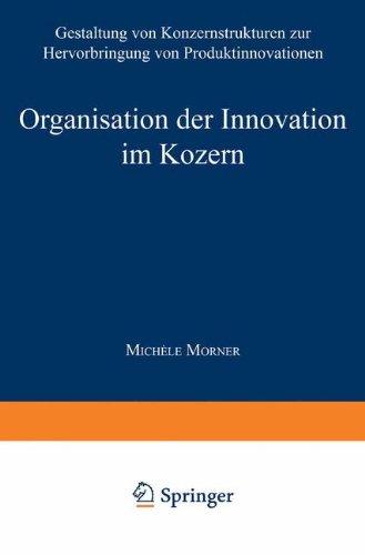 Organisation der Innovation im Konzern: Gestaltung Von Konzernstrukturen Zur Hervorbringung Von Produktinnovationen (Schriften Zur Unternehmensentwicklung) (German Edition)