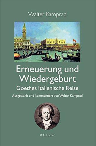 Erneuerung und Wiedergeburt - Goethes Italienische Reise: Ausgewählt und kommentiert von Walter Kamprad