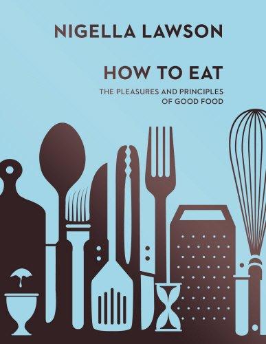 How To Eat: The Pleasures and Principles of Good Food (Nigella Collection)