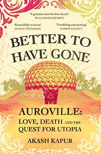 Better To Have Gone: Love, Death and the Quest for Utopia in Auroville