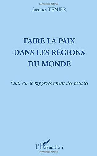 Faire la paix dans les régions du monde : essai sur le rapprochement des peuples