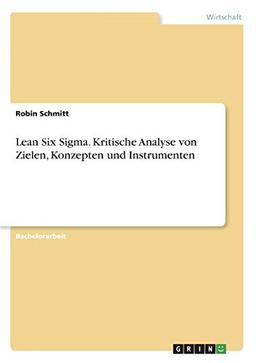 Lean Six Sigma. Kritische Analyse von Zielen, Konzepten und Instrumenten