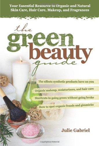 The Green Beauty Guide: Your Essential Resource to Organic and Natural Skin Care, Hair Care, Makeup, and Fragrances