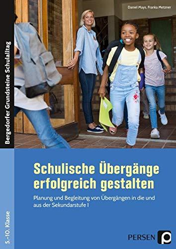 Schulische Übergänge erfolgreich gestalten: Planung und Begleitung von Übergängen in die und aus der Sekundarstufe I (5. bis 10. Klasse) (Bergedorfer Grundsteine Schulalltag - SEK)