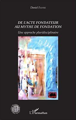 De l'acte fondateur au mythe de fondation : une approche pluridisciplinaire