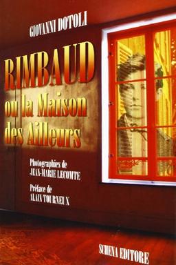 Rimbaud. Ou la Maison des Ailleurs