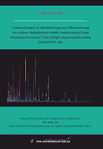 Untersuchungen zu Identifizierung und Differenzierung von aviären Mykoplasmen mittels Matrix-Assisted Laser Desorption/Ionization Time-of-Flight ... (MALDI-TOF MS) (Edition Scientifique)