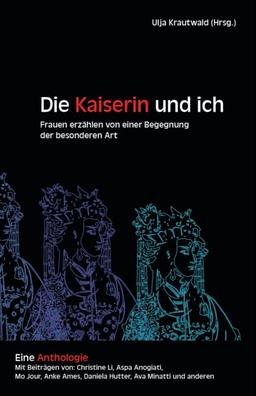 Die Kaiserin und ich: Frauen erzählen von einer Begegnung der besonderen Art