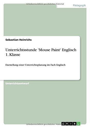 Unterrichtsstunde 'Mouse Paint' Englisch 1. Klasse: Darstellung einer Unterrichtsplanung im Fach Englisch