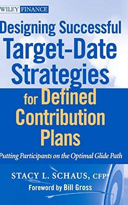 Designing Successful Target-Date Strategies for Defined Contribution Plans: Putting Participants on the Optimal Glide Path (Wiley Finance Editions)