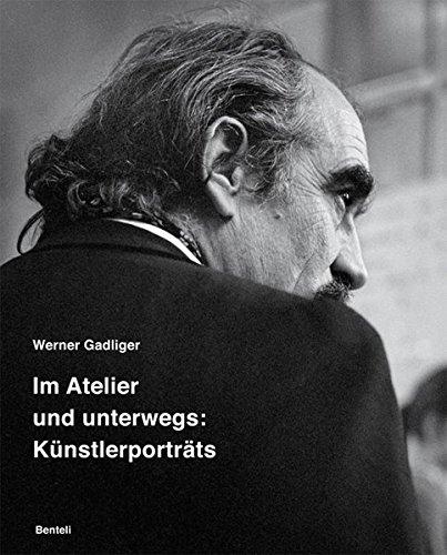 Werner Gadliger. Im Atelier und unterwegs: Künstlerporträts