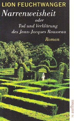 Narrenweisheit oder Tod und Verklärung des Jean-Jacques Rousseau: Roman