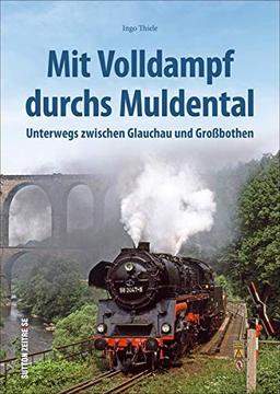 Mit Volldampf durchs Muldental, unterwegs zwischen Glauchau und Großbothen, Eisenbahnromantik im Mittelsächsischen Hügelland: Unterwegs zwischen ... Grobothen (Sutton - Auf Schienen unterwegs)