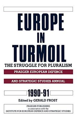 Europe in Turmoil: The Struggle for Pluralism (European Defence and Strategic Studies Annual, 1990-91)