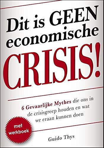 Dit is geen economische crisis!: 6 gevaarlijke mythes die ons in de crisisgreep houden en wat we er aan kunnen doen