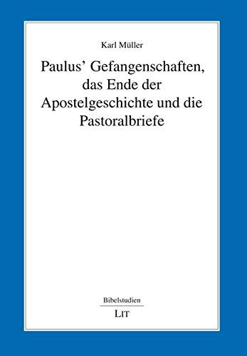 Paulus' Gefangenschaften, das Ende der Apostelgeschichte und die Pastoralbriefe