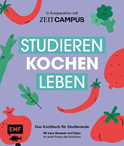 Studieren, kochen, leben: Das Kochbuch für Studierende in Kooperation mit ZEIT Campus: 80 easy Rezepte und Tipps für jede Phase des Studiums