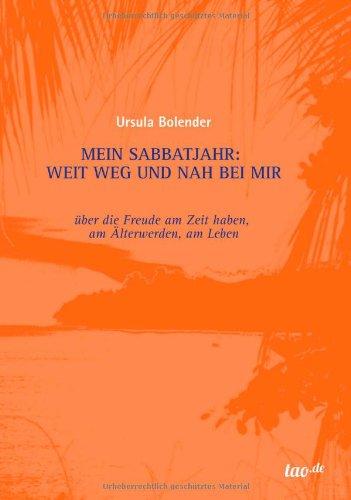 Mein Sabbatjahr: Weit weg und nah bei mir: über die Freude am Zeit haben, am Älterwerden, am Leben