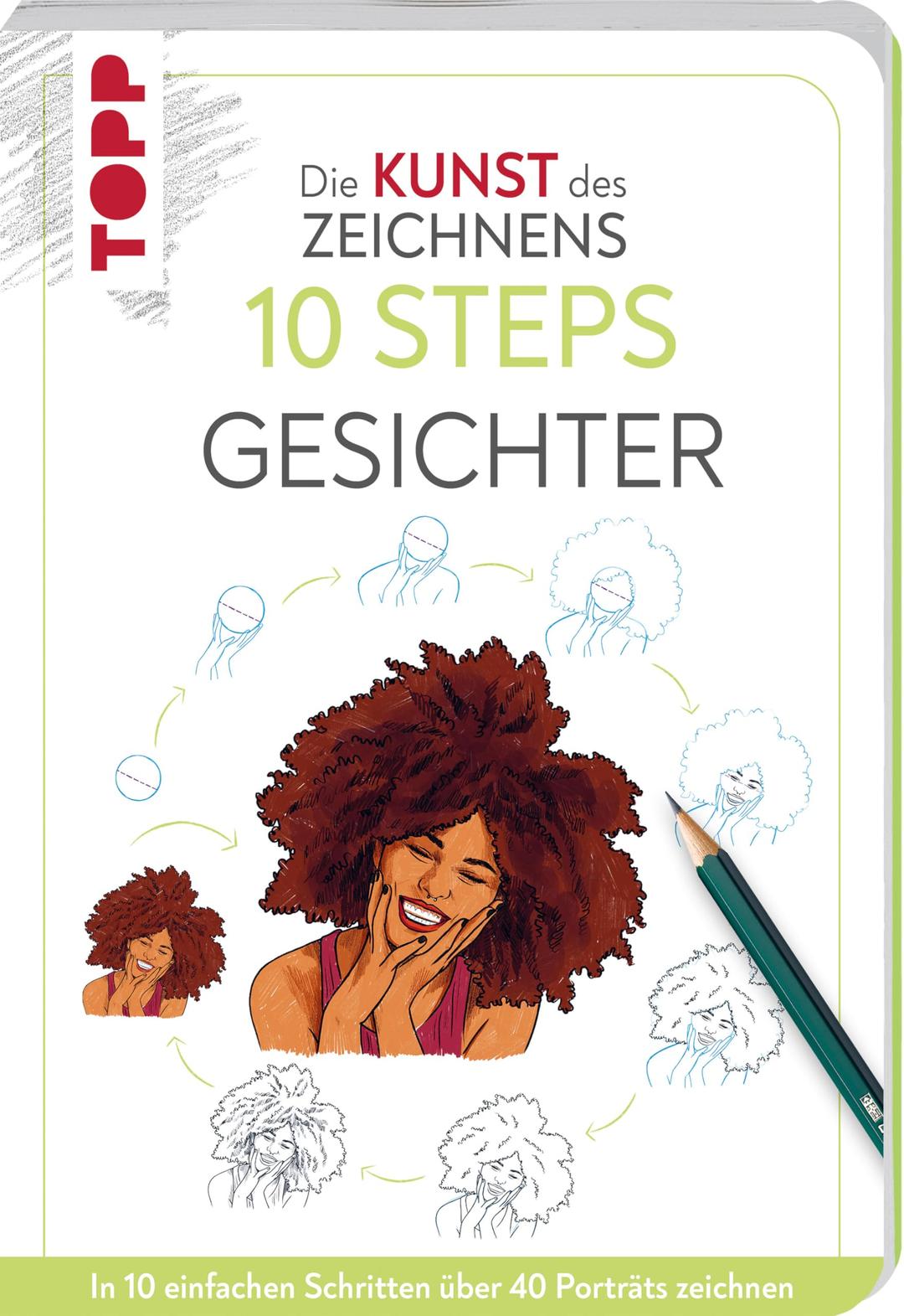 Die Kunst des Zeichnens 10 Steps - Gesichter: In 10 einfachen Schritten über 40 Porträts zeichnen