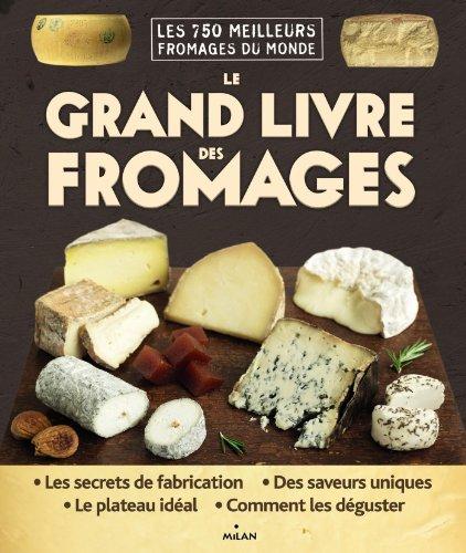 Le grand livre des fromages : les 750 meilleurs fromages du monde