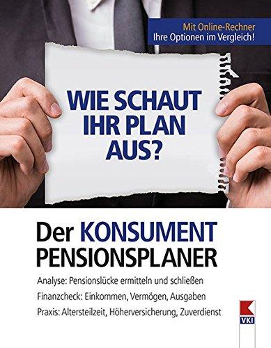 Der KONSUMENT-Pensionsplaner: Analyse: Pensionslücke ermitteln und schließen. Finanzcheck: Einkommen, Vermögen, Ausgaben. Praxis: Altersteilzeit, Höherversicherung, Zuverdienst