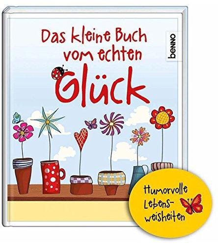 Das kleine Buch vom echten Glück: Humorvolle Lebensweisheiten