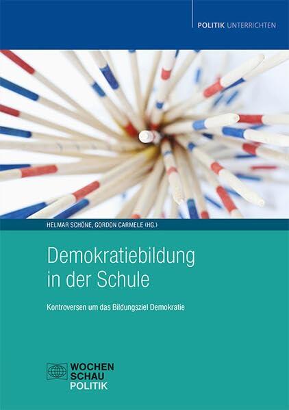 Demokratiebildung in der Schule: Kontroversen um das Bildungsziel Demokratie (Politik unterrichten)