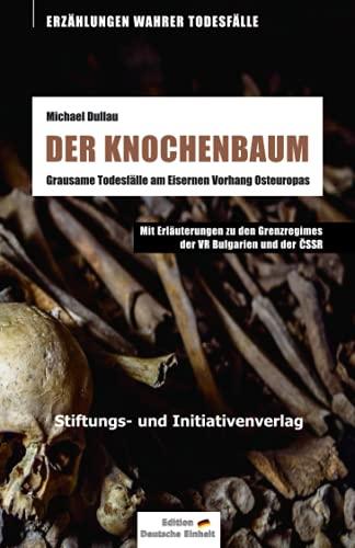 DER KNOCHENBAUM: Grausame Todesfälle am Eisernen Vorhang Osteuropas - Erzählungen wahrer Todesfälle