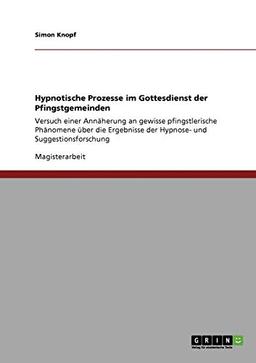 Hypnotische Prozesse im Gottesdienst der Pfingstgemeinden: Versuch einer Annäherung an gewisse pfingstlerische Phänomene über die Ergebnisse der Hypnose- und Suggestionsforschung