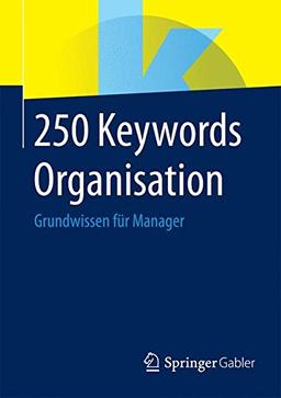 250 Keywords Organisation: Grundwissen für Manager