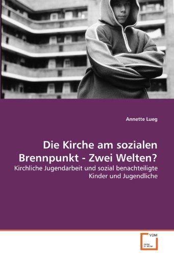 Die Kirche am sozialen Brennpunkt - Zwei Welten?: Kirchliche Jugendarbeit und sozial benachteiligte Kinder und Jugendliche