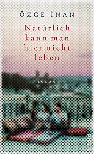 Natürlich kann man hier nicht leben: Roman | Mitreißender Familienroman zwischen Deutschland und Türkei