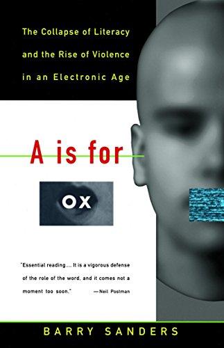 A Is for Ox: The Collapse of Literacy and the Rise of Violence in an Electronic Age