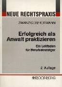 Erfolgreich als Anwalt praktizieren: Mandatsführung, Prozeßführung, Zwangsvollstreckung, Kanzleigründung und -organisation. Ein Leitfaden für Berufseinsteiger