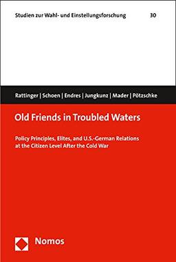 Old Friends in Troubled Waters: Policy Principles, Elites, and U.S.-German Relations at the Citizen Level After the Cold War (Studien zur Wahl- und Einstellungsforschung)