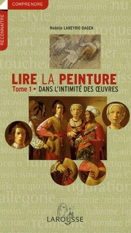 Lire la peinture. Vol. 1. Dans l'intimité des oeuvres