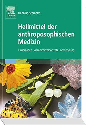 Heilmittel der anthroposophischen Medizin: Grundlagen - Arzneimittelporträts - Anwendung