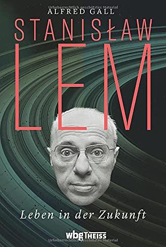 Stanislaw Lem. Leben in der Zukunft. Philosoph und SF-Autor: die große Lem-Biografie zum 100. Geburtstag. Sein Leben zwischen Opposition und Emigration, zwischen Wissenschaft und Science-Fiction