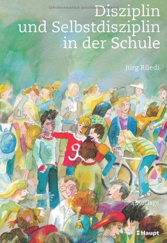 Disziplin und Selbstdisziplin in der Schule: Plädoyer für ein antinomisches Verständnis von Disziplin und Selbstdisziplin - Begründungen, Möglichkeiten und Beispiele zur Klassenführung