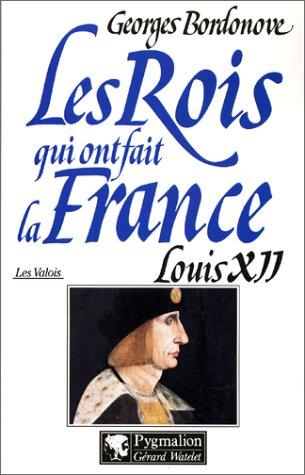 Les rois qui ont fait la France : les Valois. Vol. 6. Louis XII