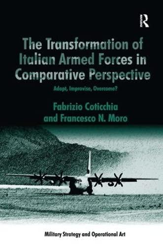 The Transformation of Italian Armed Forces in Comparative Perspective: Adapt, Improvise, Overcome? (Military Strategy and Operational Art)