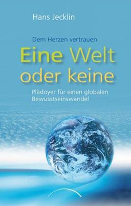 Eine Welt oder keine: Plädoyer für einen globalen Bewusstseinswandel