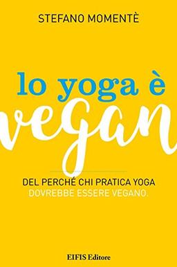 Lo yoga è vegan. Del perché chi pratica yoga dovrebbe essere vegano