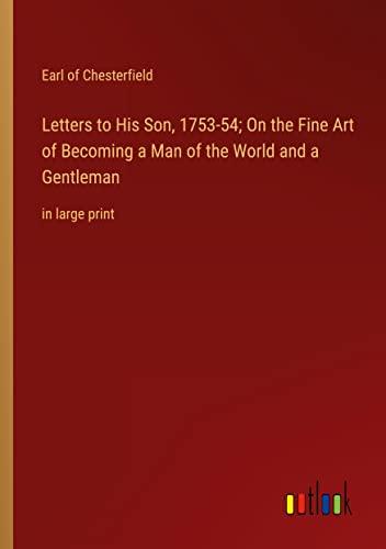 Letters to His Son, 1753-54; On the Fine Art of Becoming a Man of the World and a Gentleman: in large print