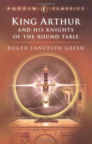 King Arthur and His Knights of the Round Table: "Coming of Arthur"; The "Knights of the Round Table"; The "Quest of the Holy" (Puffin Classics)