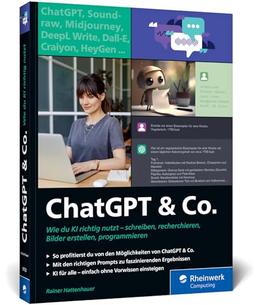 ChatGPT u. Co.: Das neue Workbook zum Thema KI – mit vielen Praxisbeispielen zum Texten und Coden, zur Wissensrecherche und Bildgestaltung