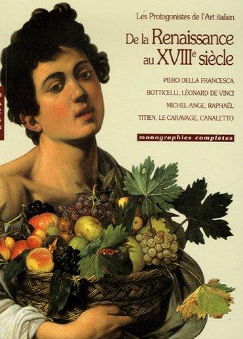 De la Renaissance au XVIIIe siècle, les protagonistes de l'art italien : Piero della Francesca, Botticelli, Léonard de Vinci, Michel-Ange, Raphaël, Titien, le Caravage, Canaletto et les védutistes : monographies complètes