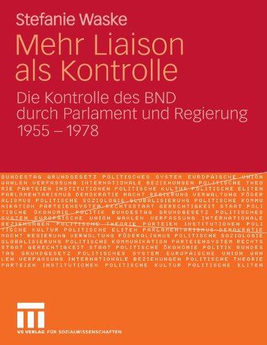 Mehr Liaison Als Kontrolle: Die Kontrolle des BND durch Parlament und Regierung 1955-1978 (German Edition)