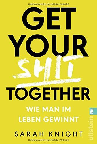 Get your shit together: Wie man im Leben gewinnt