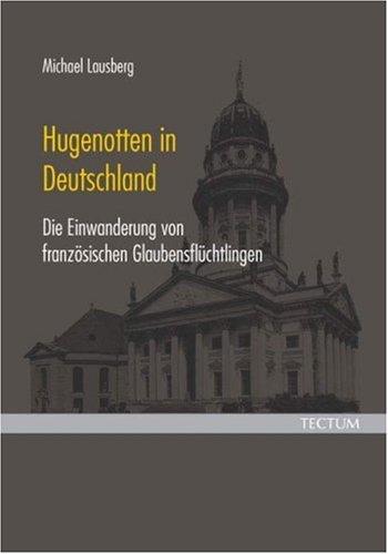 Hugenotten in Deutschland. Die Einwanderung von französischen Glaubensflüchtlingen